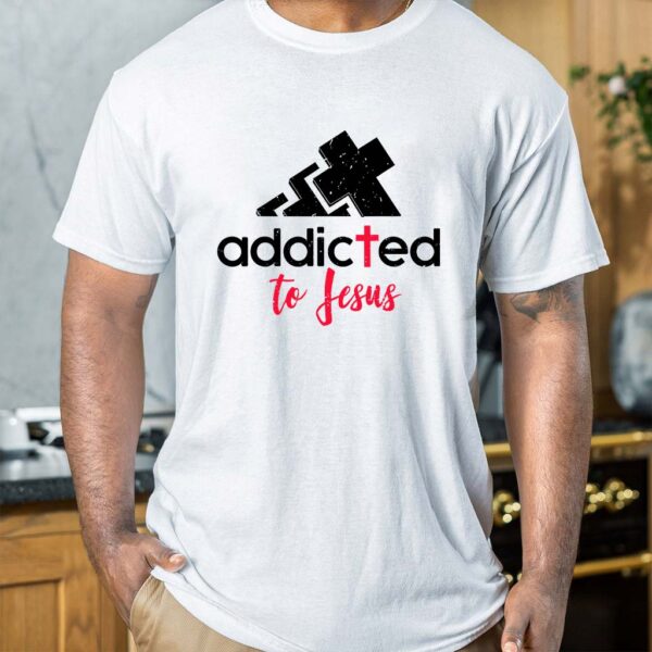 addicted to jesus shirt