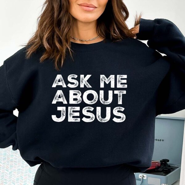 ask me about jesus sweatshirt