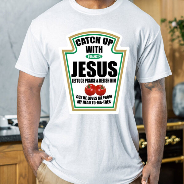 catch up with jesus ketchup shirt