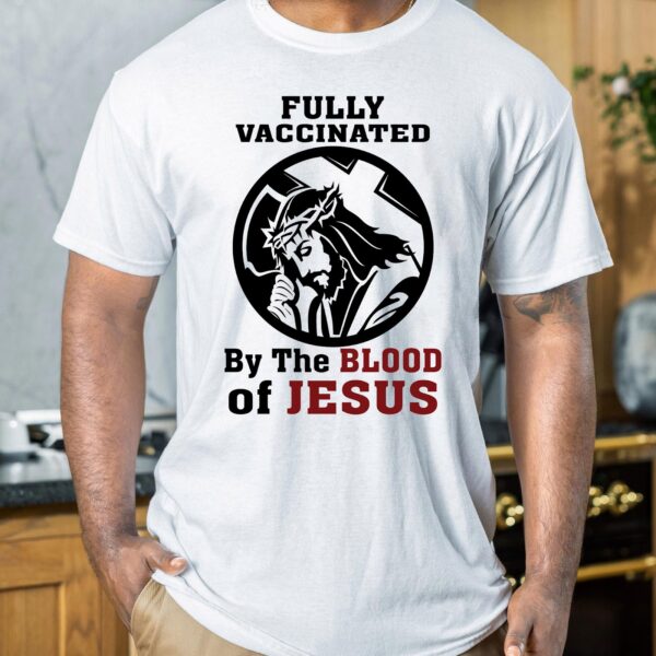 vaccinated by the blood of jesus t shirt