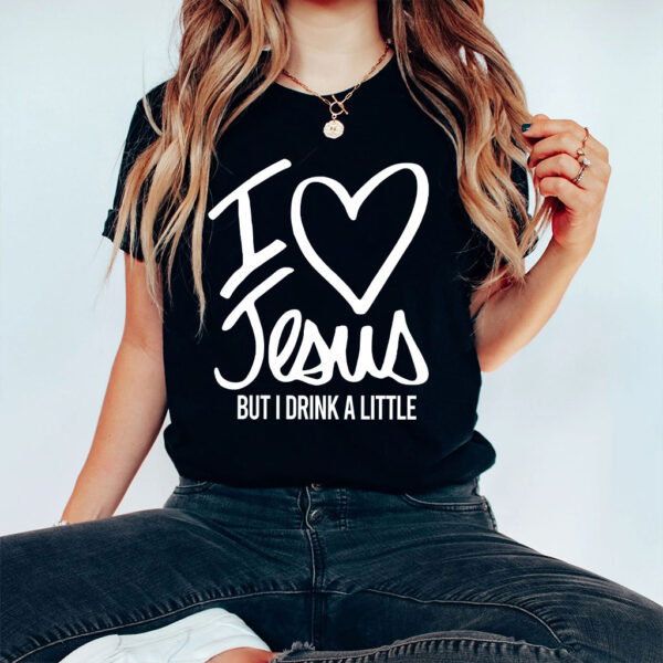i love jesus but i drink a little shirt