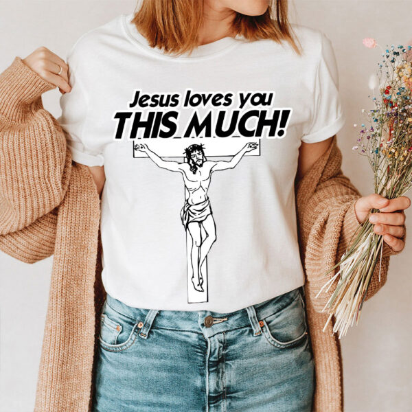 i love you this much jesus shirt