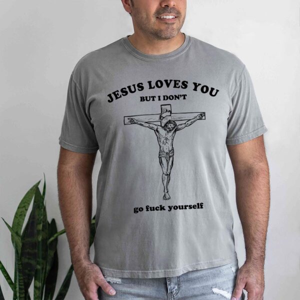 jesus loves you so i dont have to shirt