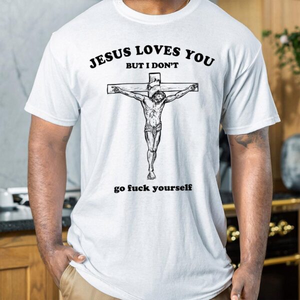 jesus loves you i don't shirt