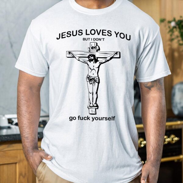 jesus loves you but i don t shirt