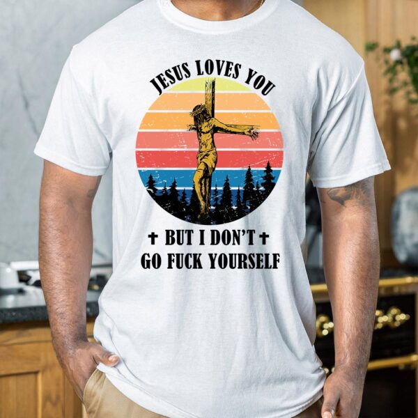 jesus loves you but i dont shirt
