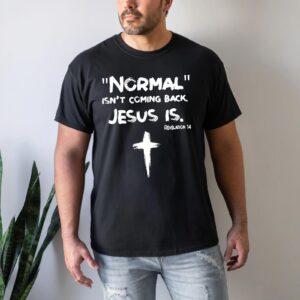 t shirt normal isn't coming back jesus is