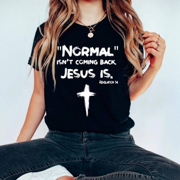 shirt normal isn't coming back jesus is