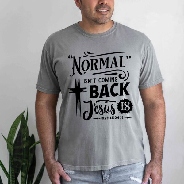 t shirt normal isn't coming back jesus is