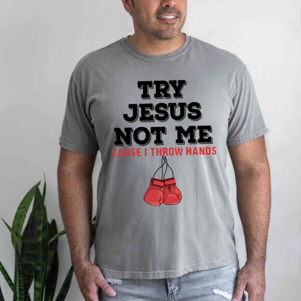 try jesus not me cause i throw hands shirt