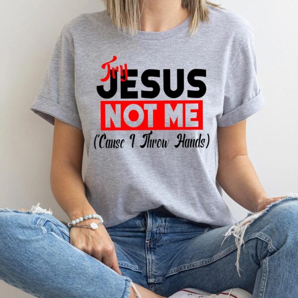 try jesus not me shirt