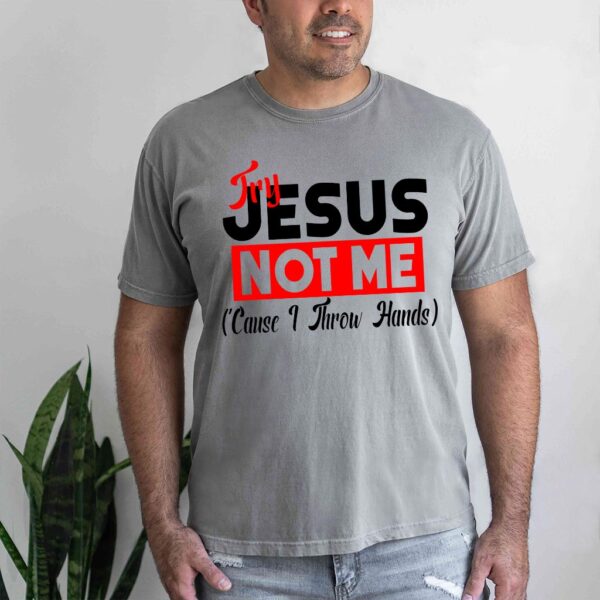 try jesus not me shirt