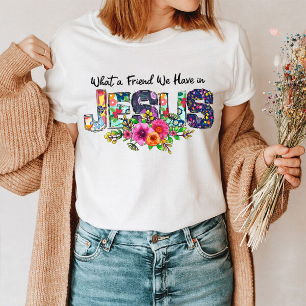 what a friend we have in jesus t shirt