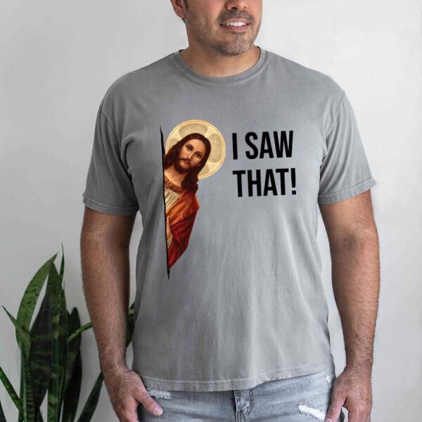 i saw that jesus t shirt