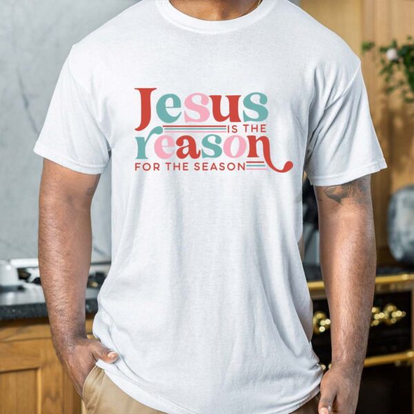 jesus is the reason t shirt