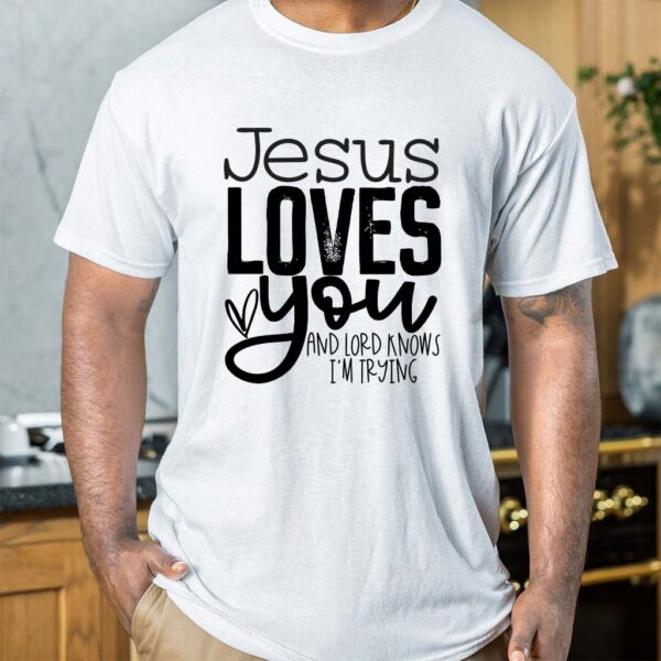 jesus loves you and im trying shirt