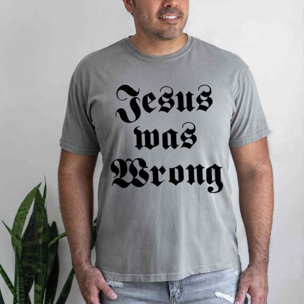 jesus was wrong shirt
