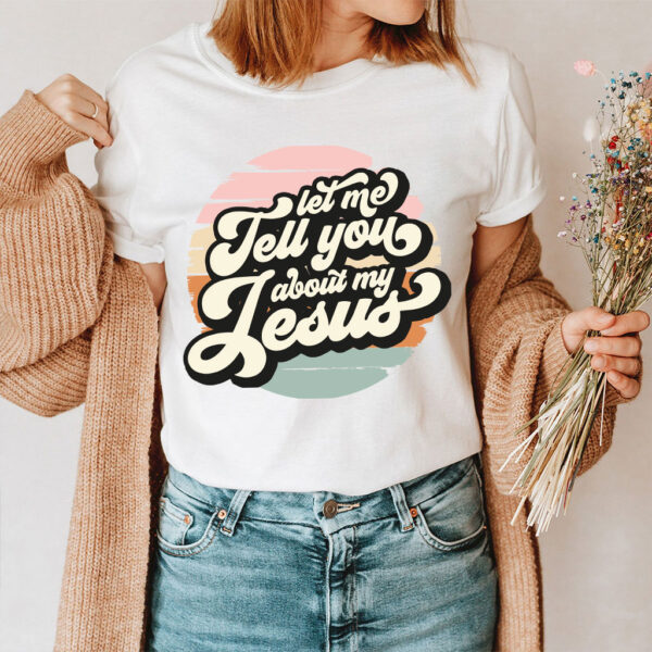 let me tell you about my jesus shirt
