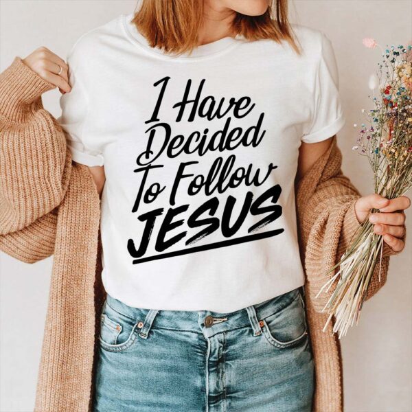 I Have Decided To Follow Jesus Shirt