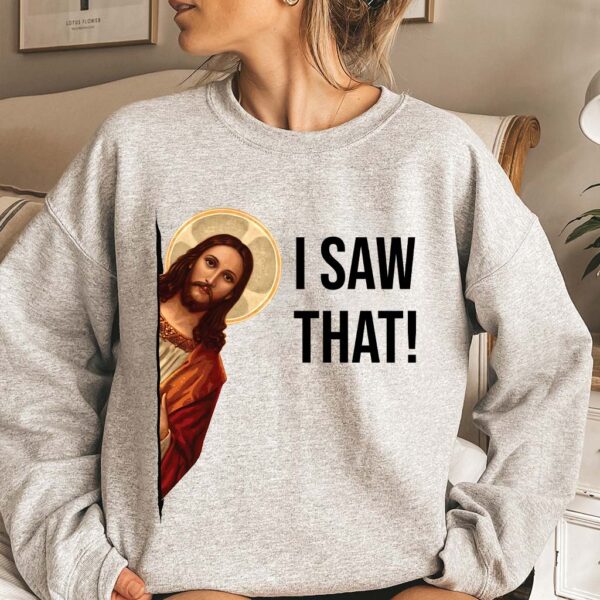 i saw that jesus sweatshirt