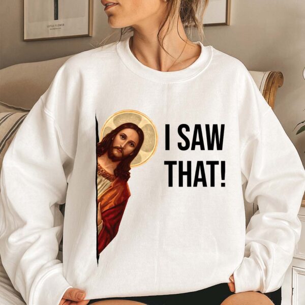 i saw that jesus sweatshirt