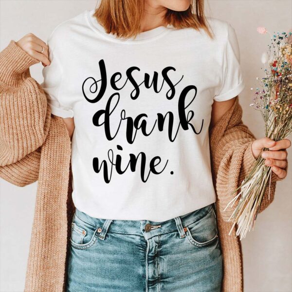 jesus drank wine shirt