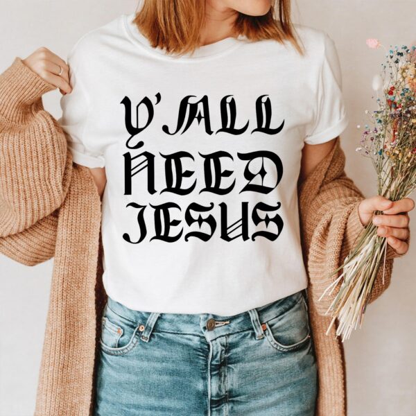 you need jesus t shirt