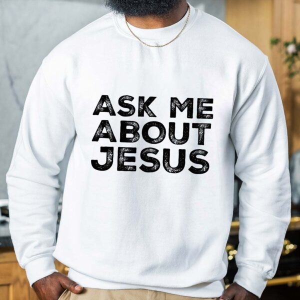 ask me about jesus sweatshirt