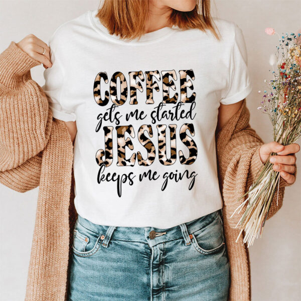 coffee gets me started jesus keeps me going shirt