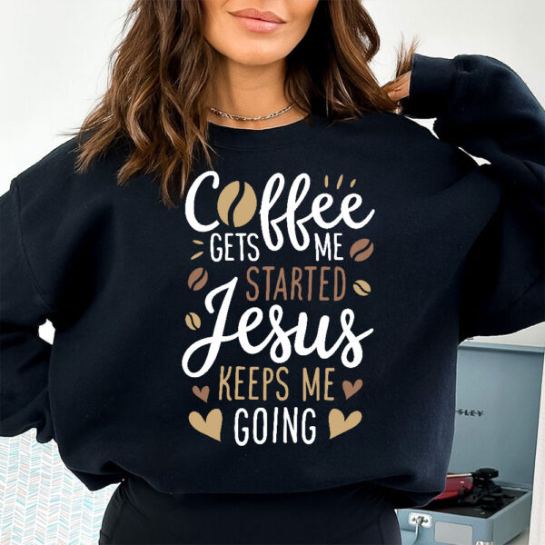 coffee gets me started jesus keeps me going sweatshirt