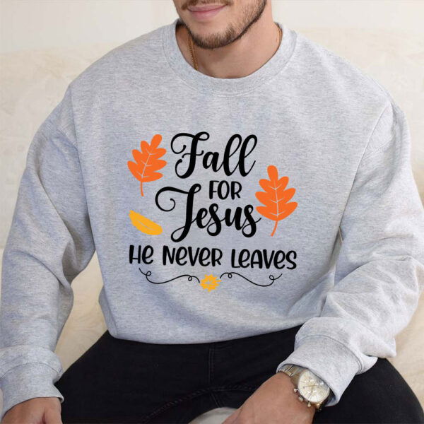 fall for jesus he never leaves sweatshirt