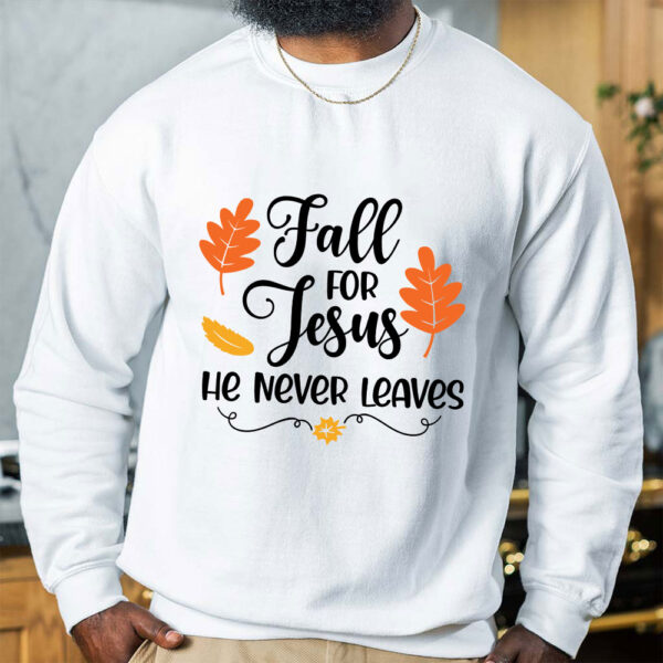 fall for jesus he never leaves sweatshirt