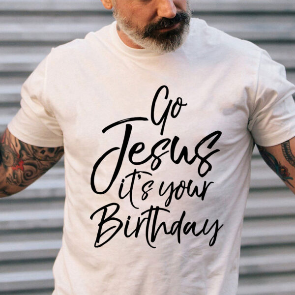 go jesus it's your birthday t shirt