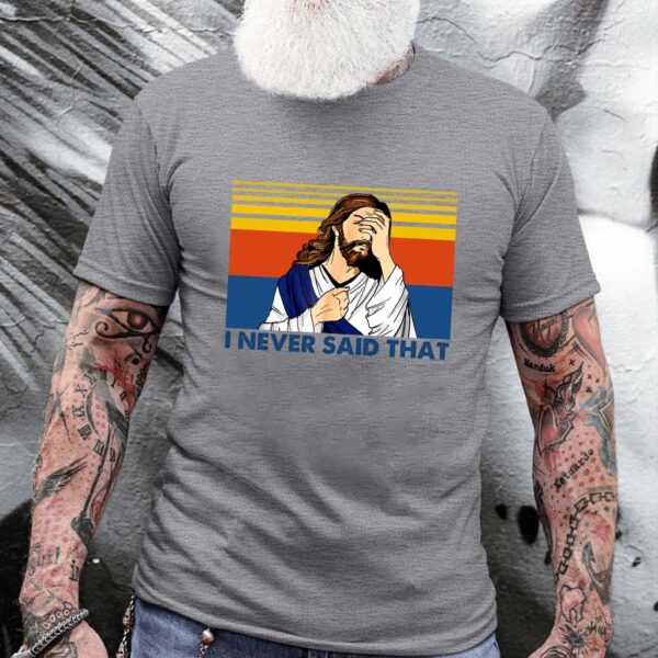 i never said that jesus t shirt