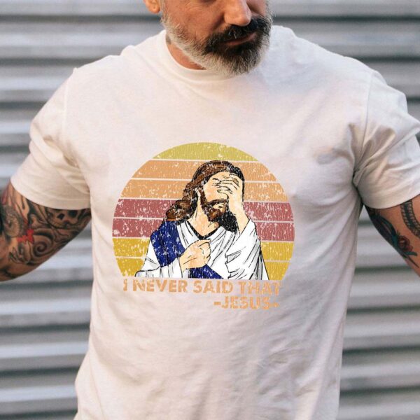 i never said that jesus t shirt
