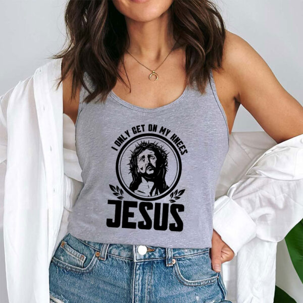 i only get on my knees for jesus tank top