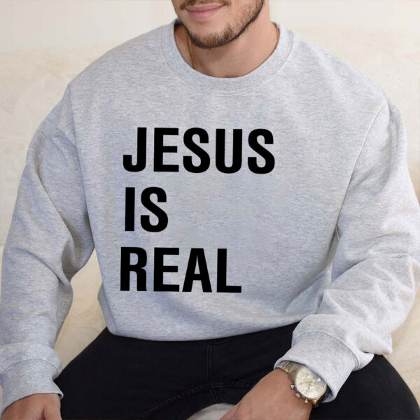 jesus is real sweatshirt