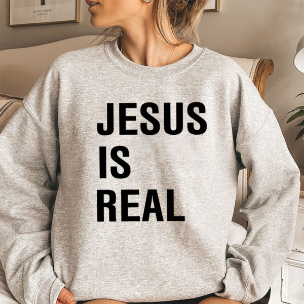 jesus is real sweatshirt