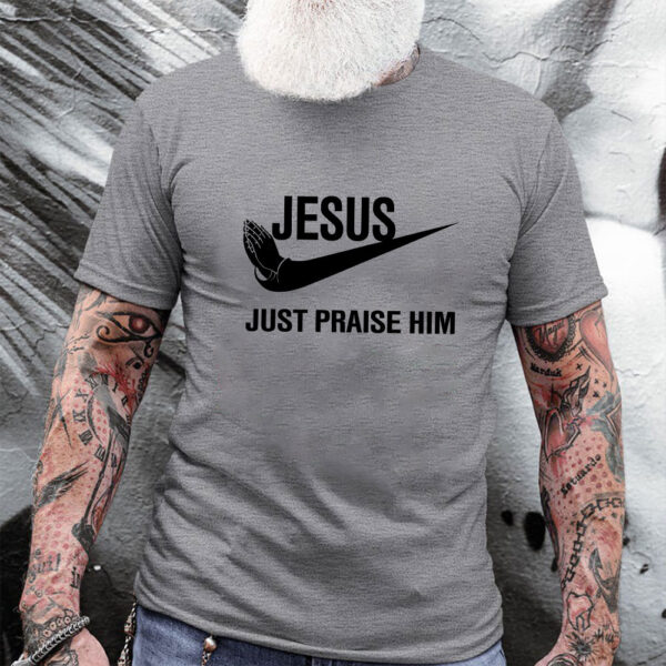 jesus just praise him t-shirt