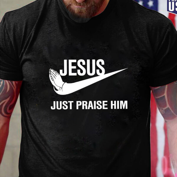 jesus just praise him t-shirt