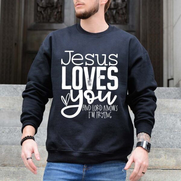 jesus loves you and i'm trying sweatshirt