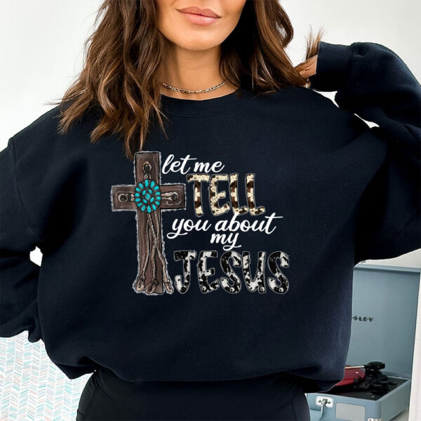 let me tell you about my jesus sweatshirt