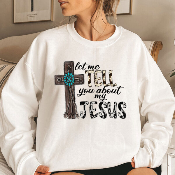 let me tell you about my jesus sweatshirt