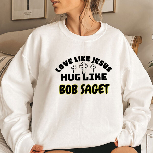love like jesus hug like bob saget sweatshirt