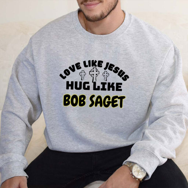 love like jesus hug like bob saget sweatshirt