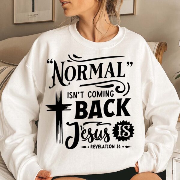 normal isn't coming back jesus is sweatshirt