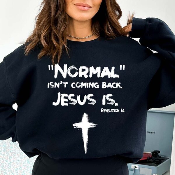 normal is not coming back jesus is sweatshirt
