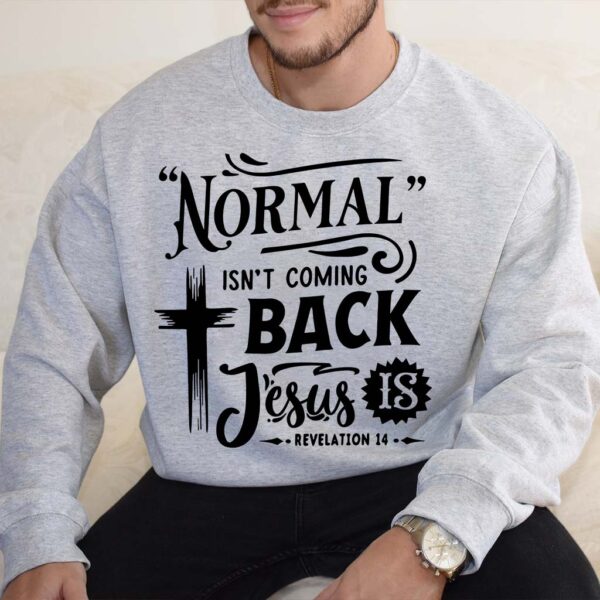 normal isn't coming back jesus is sweatshirt